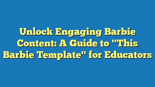 Unlock Engaging Barbie Content: A Guide to "This Barbie Template" for Educators