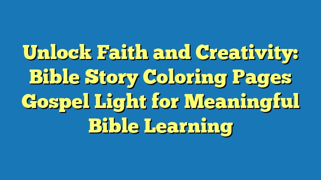 Unlock Faith and Creativity: Bible Story Coloring Pages Gospel Light for Meaningful Bible Learning