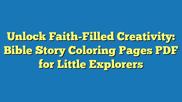 Unlock Faith-Filled Creativity: Bible Story Coloring Pages PDF for Little Explorers