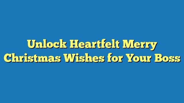 Unlock Heartfelt Merry Christmas Wishes for Your Boss