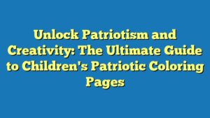 Unlock Patriotism and Creativity: The Ultimate Guide to Children's Patriotic Coloring Pages