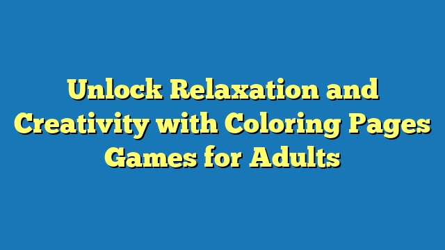 Unlock Relaxation and Creativity with Coloring Pages Games for Adults