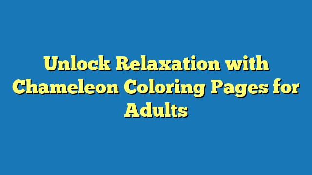 Unlock Relaxation with Chameleon Coloring Pages for Adults