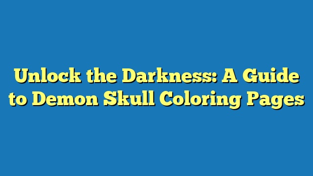 Unlock the Darkness: A Guide to Demon Skull Coloring Pages