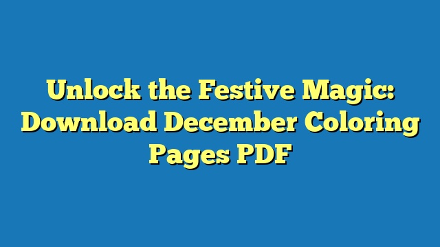 Unlock the Festive Magic: Download December Coloring Pages PDF