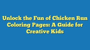 Unlock the Fun of Chicken Run Coloring Pages: A Guide for Creative Kids
