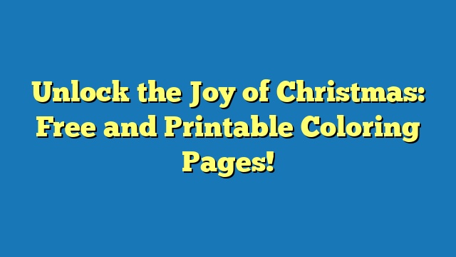 Unlock the Joy of Christmas: Free and Printable Coloring Pages!