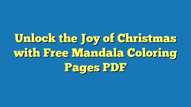 Unlock the Joy of Christmas with Free Mandala Coloring Pages PDF