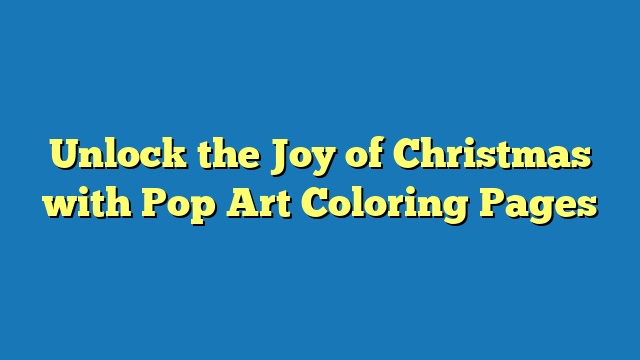 Unlock the Joy of Christmas with Pop Art Coloring Pages