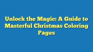 Unlock the Magic: A Guide to Masterful Christmas Coloring Pages