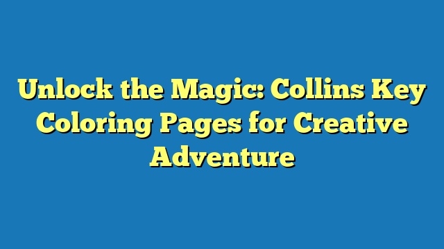 Unlock the Magic: Collins Key Coloring Pages for Creative Adventure