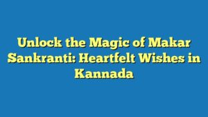 Unlock the Magic of Makar Sankranti: Heartfelt Wishes in Kannada