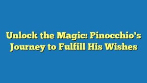 Unlock the Magic: Pinocchio's Journey to Fulfill His Wishes