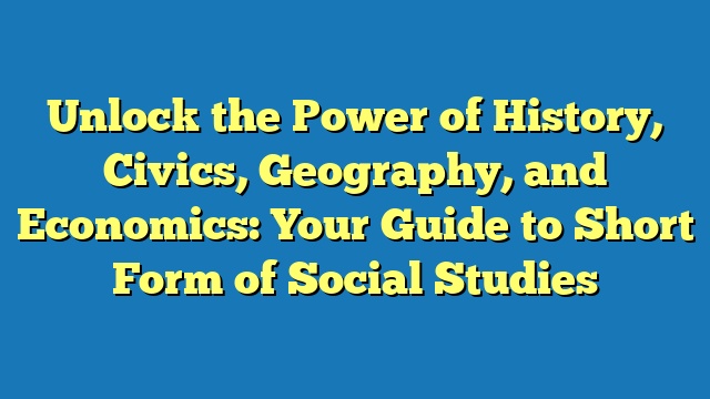 Unlock the Power of History, Civics, Geography, and Economics: Your Guide to Short Form of Social Studies