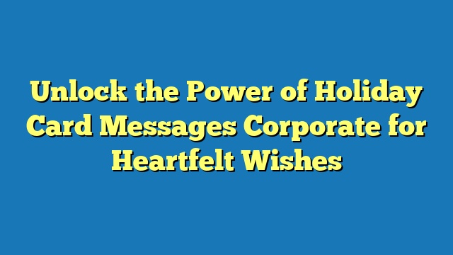 Unlock the Power of Holiday Card Messages Corporate for Heartfelt Wishes