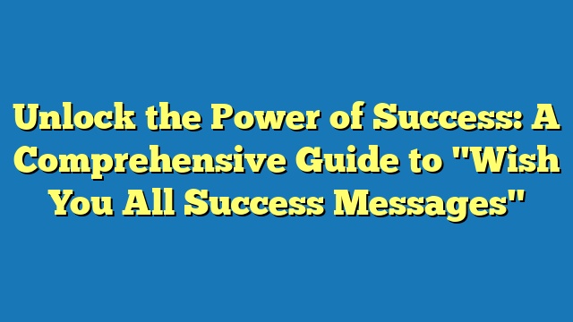 Unlock the Power of Success: A Comprehensive Guide to "Wish You All Success Messages"