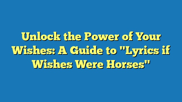 Unlock the Power of Your Wishes: A Guide to "Lyrics if Wishes Were Horses"