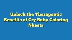Unlock the Therapeutic Benefits of Cry Baby Coloring Sheets