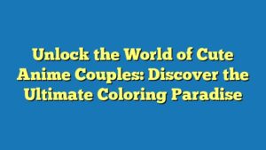 Unlock the World of Cute Anime Couples: Discover the Ultimate Coloring Paradise