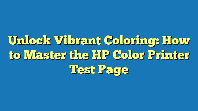 Unlock Vibrant Coloring: How to Master the HP Color Printer Test Page