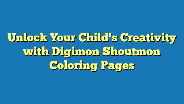 Unlock Your Child's Creativity with Digimon Shoutmon Coloring Pages