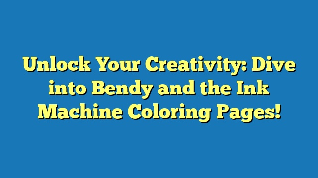 Unlock Your Creativity: Dive into Bendy and the Ink Machine Coloring Pages!