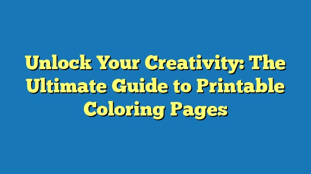 Unlock Your Creativity: The Ultimate Guide to Printable Coloring Pages