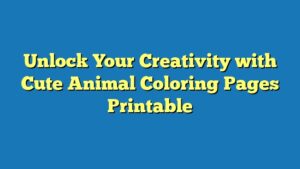 Unlock Your Creativity with Cute Animal Coloring Pages Printable