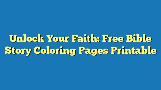 Unlock Your Faith: Free Bible Story Coloring Pages Printable