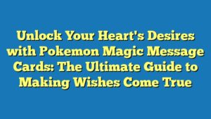 Unlock Your Heart's Desires with Pokemon Magic Message Cards: The Ultimate Guide to Making Wishes Come True