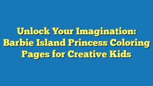 Unlock Your Imagination: Barbie Island Princess Coloring Pages for Creative Kids