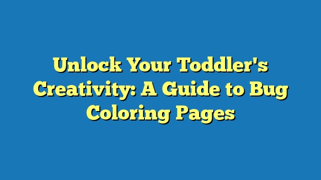 Unlock Your Toddler's Creativity: A Guide to Bug Coloring Pages