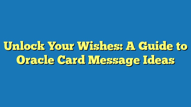 Unlock Your Wishes: A Guide to Oracle Card Message Ideas