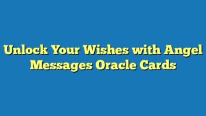 Unlock Your Wishes with Angel Messages Oracle Cards