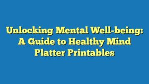 Unlocking Mental Well-being: A Guide to Healthy Mind Platter Printables