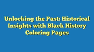 Unlocking the Past: Historical Insights with Black History Coloring Pages