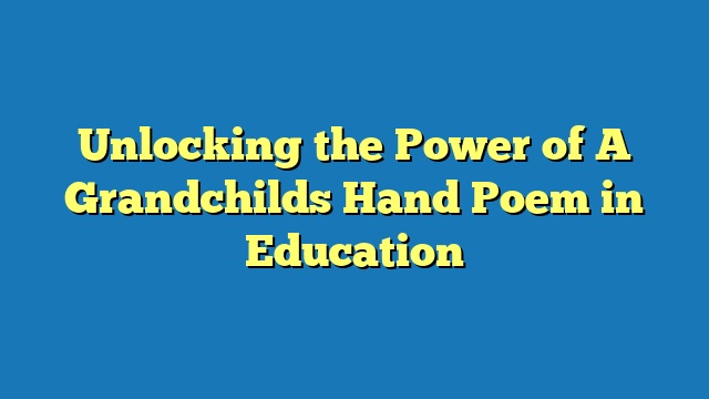 Unlocking the Power of A Grandchilds Hand Poem in Education