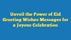 Unveil the Power of Eid Greeting Wishes Messages for a Joyous Celebration