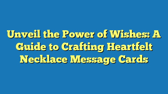 Unveil the Power of Wishes: A Guide to Crafting Heartfelt Necklace Message Cards