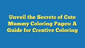 Unveil the Secrets of Cute Mummy Coloring Pages: A Guide for Creative Coloring