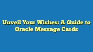 Unveil Your Wishes: A Guide to Oracle Message Cards