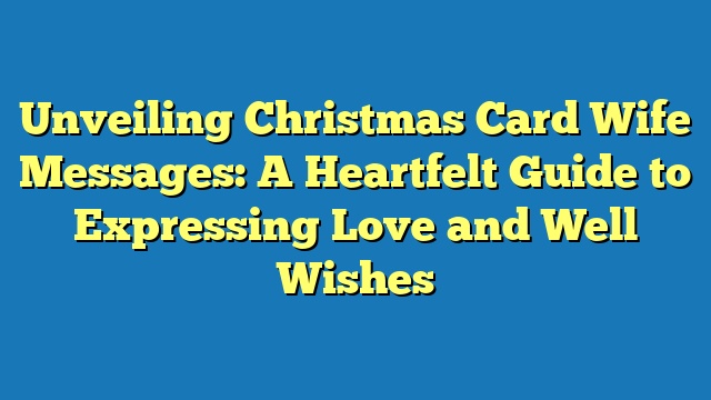 Unveiling Christmas Card Wife Messages: A Heartfelt Guide to Expressing Love and Well Wishes