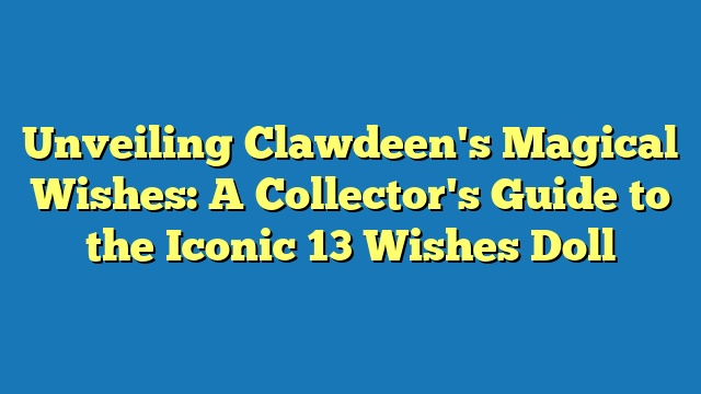 Unveiling Clawdeen's Magical Wishes: A Collector's Guide to the Iconic 13 Wishes Doll