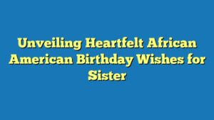 Unveiling Heartfelt African American Birthday Wishes for Sister