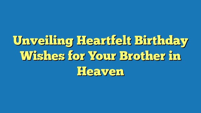 Unveiling Heartfelt Birthday Wishes for Your Brother in Heaven