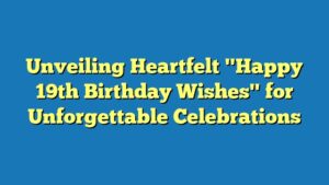 Unveiling Heartfelt "Happy 19th Birthday Wishes" for Unforgettable Celebrations