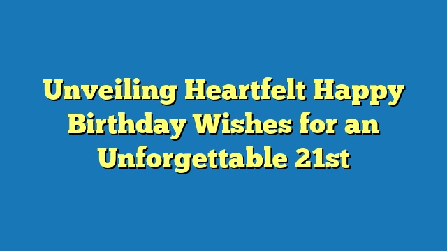 Unveiling Heartfelt Happy Birthday Wishes for an Unforgettable 21st