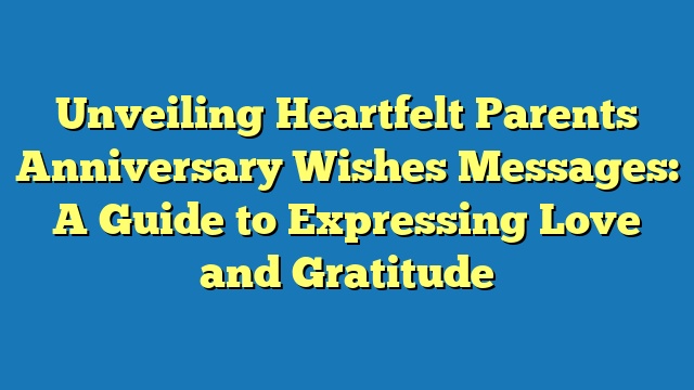 Unveiling Heartfelt Parents Anniversary Wishes Messages: A Guide to Expressing Love and Gratitude