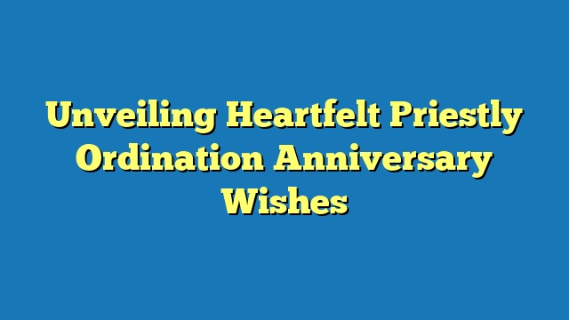 Unveiling Heartfelt Priestly Ordination Anniversary Wishes