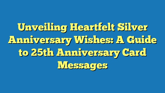 Unveiling Heartfelt Silver Anniversary Wishes: A Guide to 25th Anniversary Card Messages